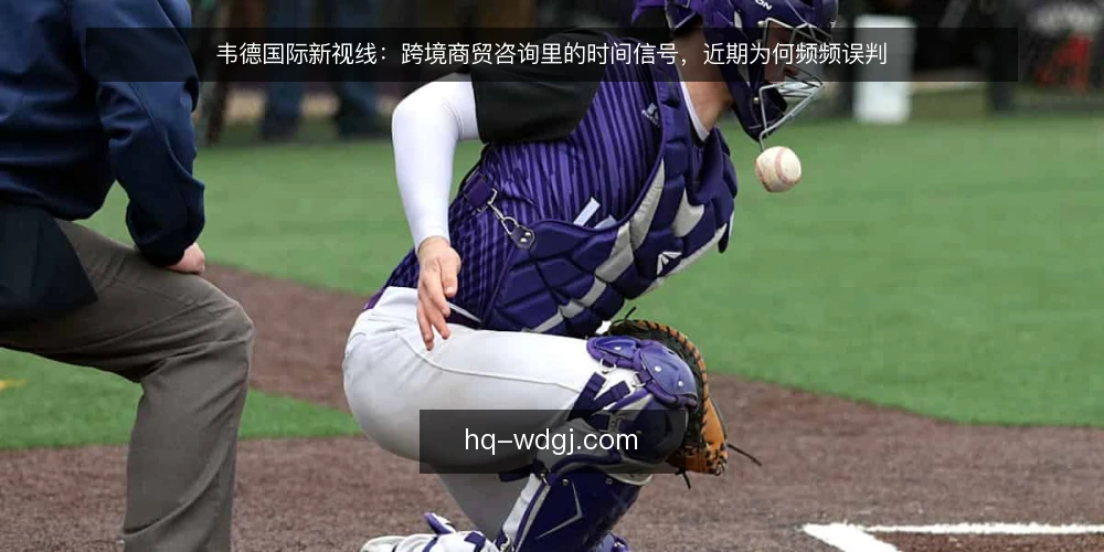 韦德国际新视线：跨境商贸咨询里的时间信号，近期为何频频误判 — 近期的时间信号为何被误读 配图